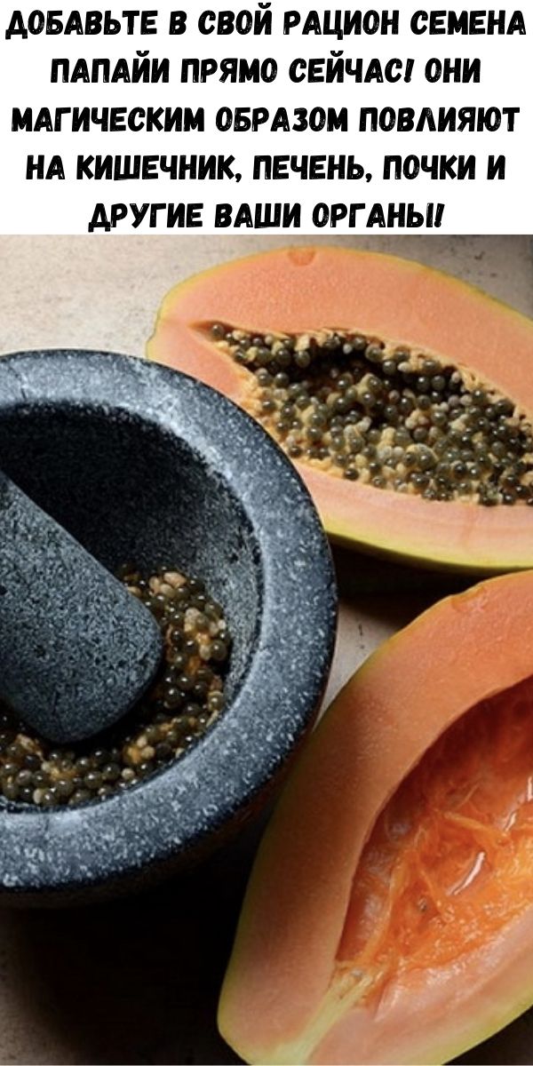 Добавьте в свой рацион семена папайи прямо сейчас! Они магическим образом повлияют на кишечник, печень, почки и другие ваши органы!