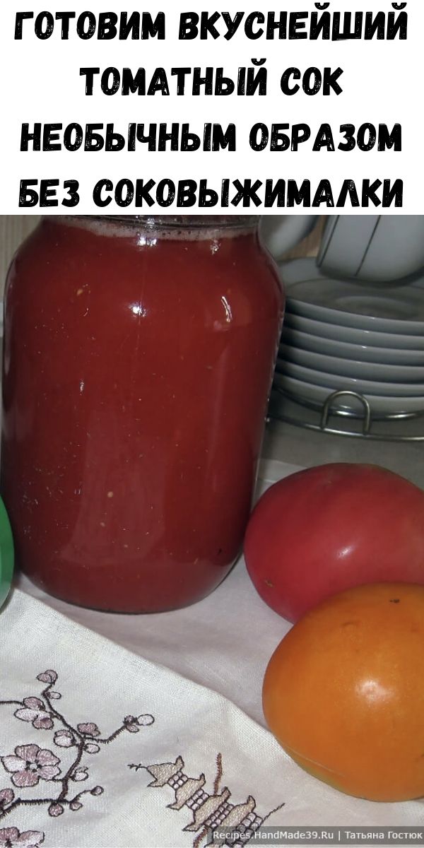 Готовим вкуснейший томатный сок необычным образом без соковыжималки
