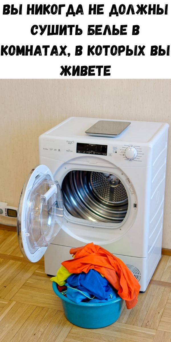 Вы никогда не должны сушить белье в комнатах, в которых вы живете