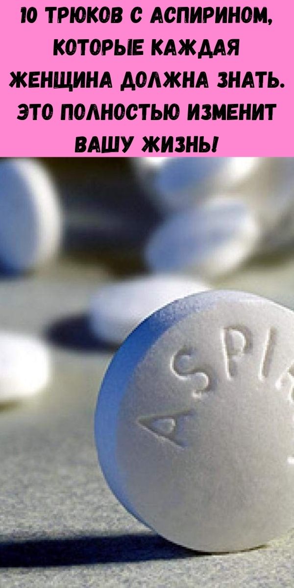 10 трюков с аспирином, которые каждая женщина должна знать. Это полностью изменит вашу жизнь!